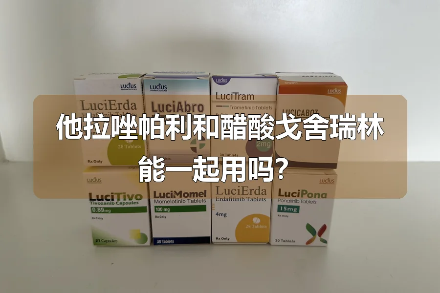 他拉唑帕利和醋酸戈舍瑞林能一起用吗?